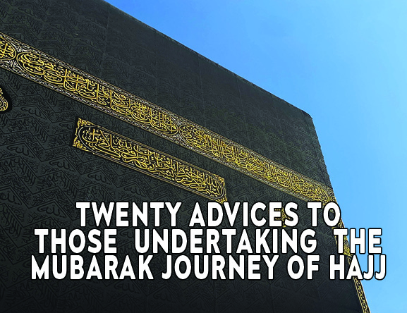 Twenty advices to those  undertaking  the Mubarak journey of Hajj