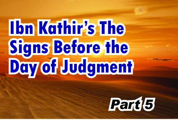 Ibn Kathir’s The Signs Before the Day of Judgment Part 5