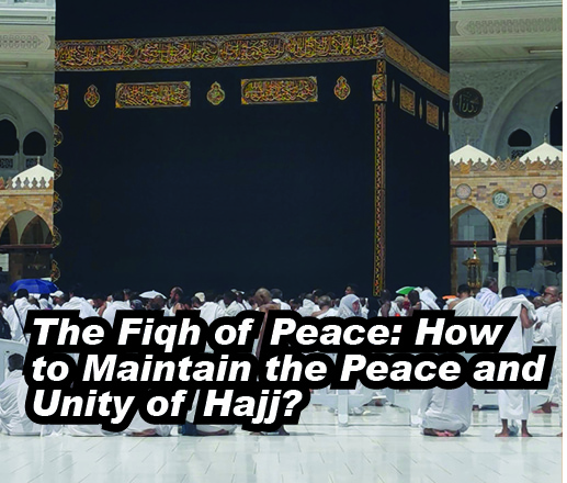 The Fiqh of Peace: How to Maintain the Peace and Unity of Hajj?